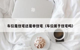 车位是住宅还是非住宅（车位属于住宅吗）